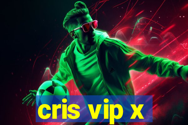 cris vip x